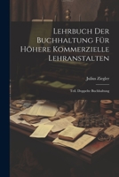 Lehrbuch Der Buchhaltung Für Höhere Kommerzielle Lehranstalten: Teil. Doppelte Buchhaltung 1021357871 Book Cover