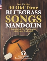 40 Old Time Bluegrass Songs - Mandolin Songbook for Beginners with Tabs and Chords B09SVCG2JH Book Cover