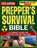 Prepper's Survival Bible: Practical DIY Solutions to Help You Learn 100% Self-Sufficiency – Take Care of Your Family and Prepare for the Worst B0DRCD1S8N Book Cover