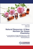 Natural Resources: A New Horizon for Green Chemistry: A sustainability of Aegle Marmelos fruit in the development of synthetic methodologies for heterocyclization 6205500647 Book Cover