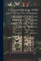 Chronograms, 5000 and More in Number, Excerpted out of Various Authors and Collected at Many Places; 1022217224 Book Cover