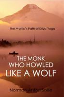 The Monk Who Howled Like a Wolf: The Mystic's Path of Kriya Yoga 194818902X Book Cover