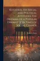 Kotzebue, his Social and Political Attitudes, the Dilemma of a Popular Dramatist in Times of Social Change 1022225812 Book Cover