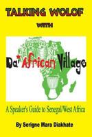 Talking Wolof with Da' African Village: A Speaker's Guide to Senegal/West Africa 0615882161 Book Cover