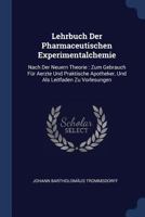 Lehrbuch Der Pharmaceutischen Experimentalchemie: Nach Der Neuern Theorie : Zum Gebrauch Für Aerzte Und Praktische Apotheker, Und Als Leitfaden Zu Vorlesungen... 129898937X Book Cover