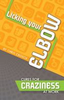 Licking Your Elbow: Cures for Craziness at Work 097586808X Book Cover