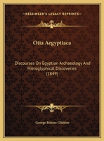 Otia Ægyptiaca (Classic Reprint): Discourses on Egyptian Archæology and Hieroglyphical Discoveries 1104148609 Book Cover