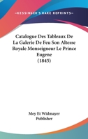 Catalogue Des Tableaux De La Galerie De Feu Son Altesse Royale Monseigneur Le Prince Eugene (1845) 1160052905 Book Cover