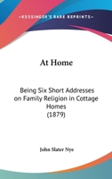 At Home: Being Six Short Addresses On Family Religion In Cottage Homes 1166421228 Book Cover