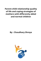 Parent-child relationship quality of life and coping strategies of mothers with differently abled and normal children 899169389X Book Cover