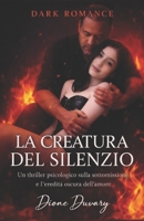 LA CREATURA DEL SILENZIO: Un thriller psicologico sulla sottomissione e l’eredità oscura dell’amore. (DARK ROMANCE) (Italian Edition) B0GJK3QDR9 Book Cover