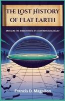 The Lost History of Flat Earth: Unveiling the Hidden Roots of a Controversial Belief B0FHKTHF8Y Book Cover
