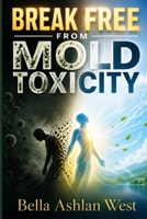 Break Free from Mold Toxicity: Restore energy cleanse body rebuild resilience after exposure B0GZDZV13W Book Cover