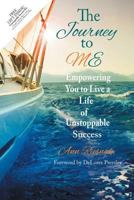 The Journey to ME:Empowering You to Live a Life of Unstoppable Success 1504389611 Book Cover