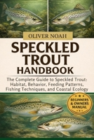 SPECKLED TROUT HANDBOOK: The Complete Guide to Speckled Trout: Habitat, Behavior, Feeding Patterns, Fishing Techniques, and Coastal Ecology B0GYK78TLH Book Cover