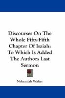 Discourses On The Whole Fifty-Fifth Chapter Of Isaiah: To Which Is Added The Authors Last Sermon 1163306495 Book Cover