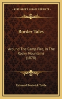 Border Tales: Around The Camp Fire, In The Rocky Mountains 1164590308 Book Cover