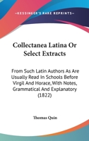 Collectanea Latina Or Select Extracts: From Such Latin Authors As Are Usually Read In Schools Before Virgil And Horace, With Notes, Grammatical And Explanatory 1165378396 Book Cover