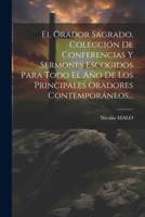 El Orador Sagrado, Colección De Conferencias Y Sermones Escogidos Para Todo El Año De Los Principales Oradores Contemporáneos... 1021583340 Book Cover