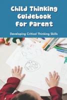 Child Thinking Guidebook For Parent: Developing Critical Thinking Skills: Parenting & Relationships B091GPWGDY Book Cover
