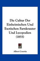 Die Cultur Der Einheimischen Und Exotischen Farnkrauter Und Lycopodien (1855) 1385917512 Book Cover