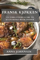 Fransk Kjøkken: En Nybegynners Guide til Kulinariske Delikatesser 1835500544 Book Cover