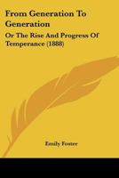 From Generation To Generation: Or The Rise And Progress Of Temperance 1166601862 Book Cover