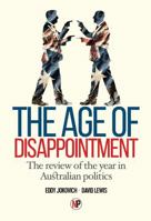 The Age Of Disappointment: The review of the year in Australian politics 1763570126 Book Cover