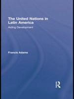 The United Nations in Latin America: Aiding Development 1138874760 Book Cover