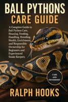 BALL PYTHONS CARE GUIDE: A Complete Guide to Ball Python Care, Housing, Feeding, Handling, Breeding, Health, Enrichment, and Responsible Ownership for Beginners and Experienced Snake Keepers B0FNW5VBS5 Book Cover