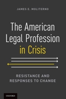 The American Legal Profession in Crisis: Resistance and Responses to Change 0199379750 Book Cover