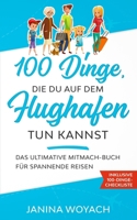100 Dinge, die du auf dem Flughafen tun kannst: Das ultimative Mitmach-Buch für spannende Reisen (Mitmach-Bücher für spannende Reisen) (German Edition) B08MSGQPPK Book Cover