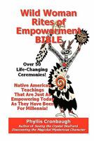 Wild Woman Rites of Empowerment Bible: Over 50 Life-Changing Ceremonies 1452884129 Book Cover