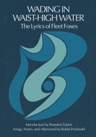 Wading in Waist-High Water: The Lyrics of Fleet Foxes 1953534449 Book Cover