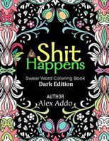 Shit Happens Swear Word Coloring Book: Swear Words Coloring Book; Relaxing Coloring Book with Sweary Designs and Words (Adult Coloring Book) Dark Edition 1545206635 Book Cover