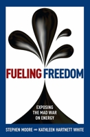 Fueling Freedom: Exposing the Mad War on Energy 1621574091 Book Cover