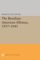 The Brazilian-American Alliance, 1937-1945 0691056552 Book Cover