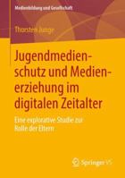 Jugendmedienschutz Und Medienerziehung Im Digitalen Zeitalter: Eine Explorative Studie Zur Rolle Der Eltern 3658015357 Book Cover
