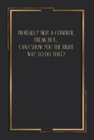 I'm Really Not A Control Freak But... Can I Show You The Right Way To Do That?: 6 X 9 Blank Lined Coworker Gag Gift Funny Office Notebook Journal 1671198182 Book Cover