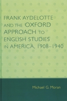 Frank Aydelotte and the Oxford Approach to English Studies in America: 1908D1940 0761834788 Book Cover