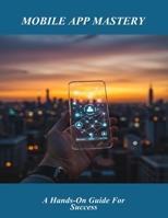Mobile App Mastery: A Hands-On Guide For Success B0FRGK84FM Book Cover