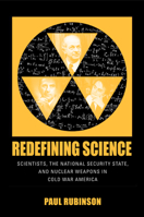 Redefining Science: Scientists, the National Security State, and Nuclear Weapons in Cold War America 1625342446 Book Cover