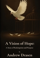 A Vision of Hope: A Story of Redemption and Purpose B0FRSY443X Book Cover