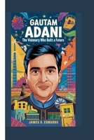 GAUTAM ADANI: THE VISIONARY WHO BUILT A FUTURE B0F5H6CP63 Book Cover