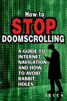 Stop Doomscrolling: A Brief Effective Guide To The Internet And How To Avoid Rabbit Holes! B0GVB6WYL8 Book Cover