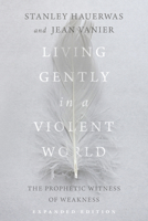 Living Gently in a Violent World: The Prophetic Witness of Weakness 0830834524 Book Cover