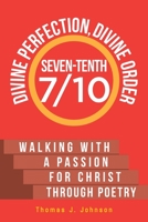 Seven-Tenth Divine Perfection, Divine Order: Walking with a Passion for Christ Through Poetry 109802401X Book Cover