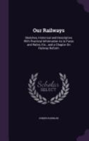 Our Railways: Sketches, Historical and Descriptive, with Practical Information as to Fares and Rates, Etc., and a Chapter on Railway Reform 1357782292 Book Cover