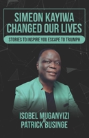 Simeon  Kayiwa Changed Our Lives: Stories to Inspire you Escape to Triumph 1913164640 Book Cover