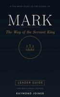 Mark: The Way of the Servant King: Leader Guide — A Ten-Week Study in the Gospel of Mark for Men's Small Groups (No Homework Bible Studies) B0HFGQQCDW Book Cover